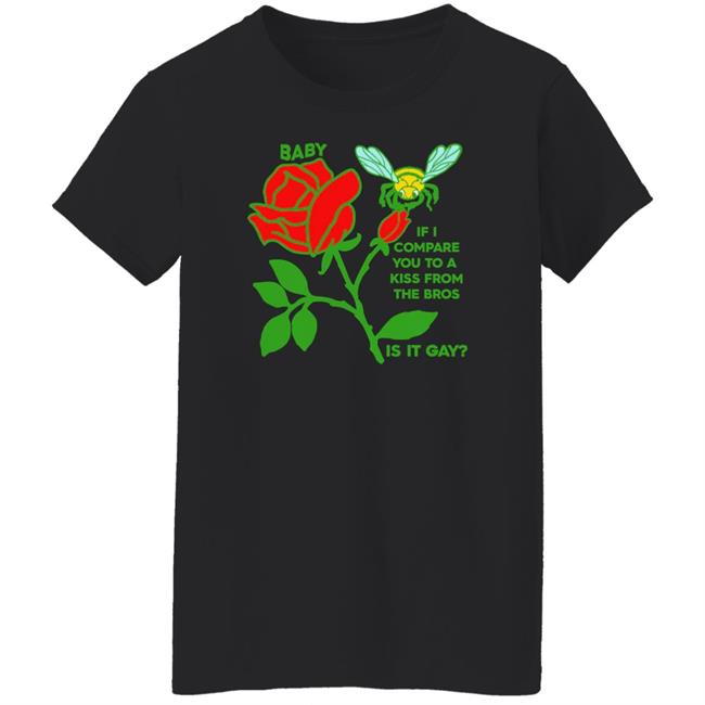If I Compare You To A Kiss From A Rose Is It Gay Shirt Goodshirts Store Shirts That Go Hard