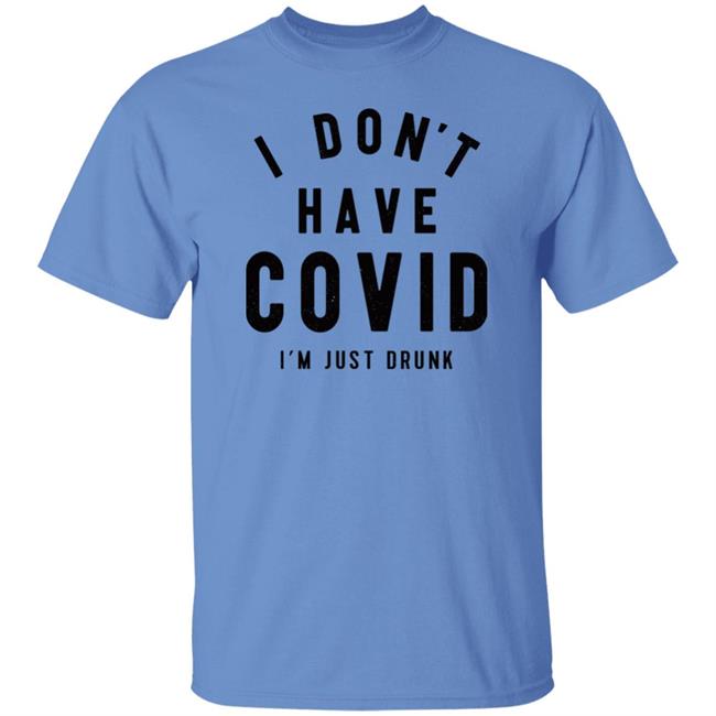 I Don't Have Covid I'm Just Drunk Shirt Off-Season Bill
