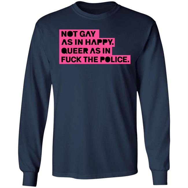 Ian Coldwater Not Gay As In Happy Queer As In Fuck The Police Shirt