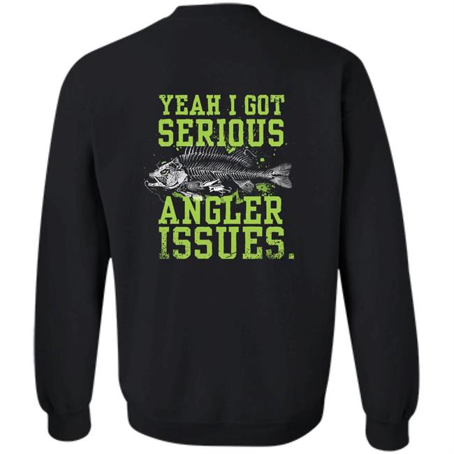 Yeah I Got Serious Angler Issues Shirt Buck Wear Serious Angler Issues Shirt Jenny Nicholson