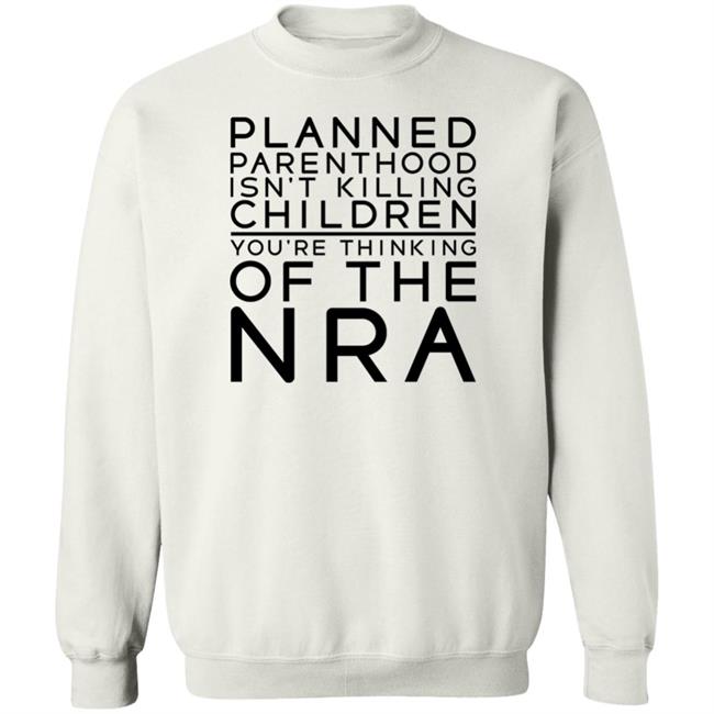 RealTuckFrumper #TuckFrump Planned Parenthood Isn’t Killing Children You’re Thinking Of The Nra Shirt