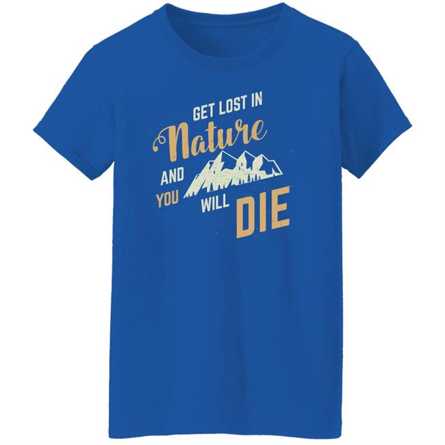 Get Lost In Nature And You Will Die Shirt Adult Swim