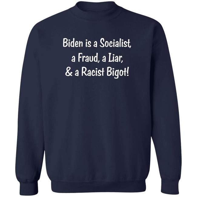 Biden Is A Socialist A Fraud A Liar And A Racist Bigot Shirt Biden Is A Socialist A Fraud A Liar And A Racist Bigot Shirt