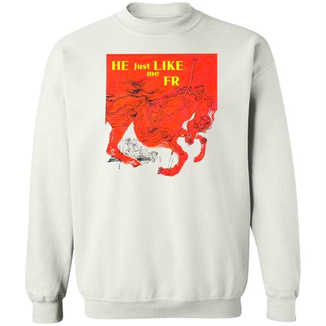Shirts That Go Hard Store He Just Like Me Fr Shirt