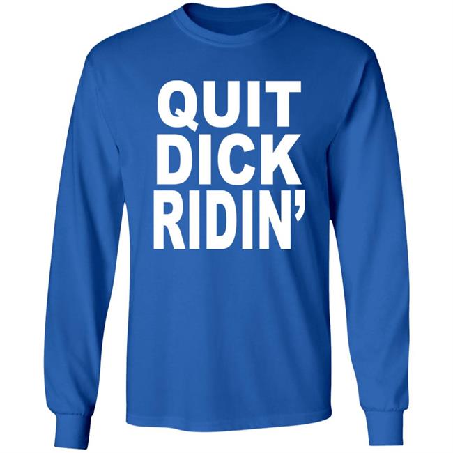 Quit Dick Ridin' Shirt Feral Shop Quit Dick Ridin' Shirt Feral Shop