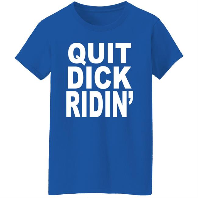 Quit Dick Ridin' Shirt Feral Shop Quit Dick Ridin' Shirt Feral Shop