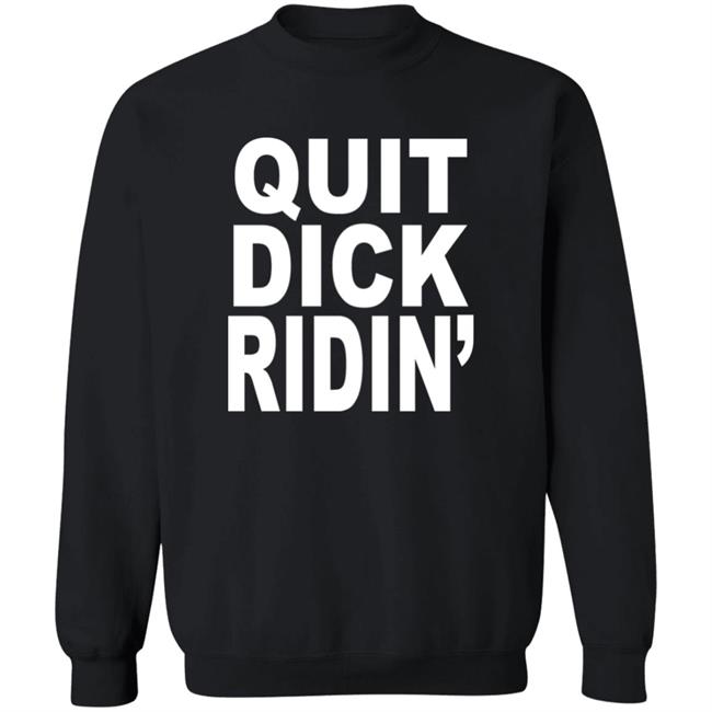 Quit Dick Ridin' Shirt Feral Shop Quit Dick Ridin' Shirt Feral Shop