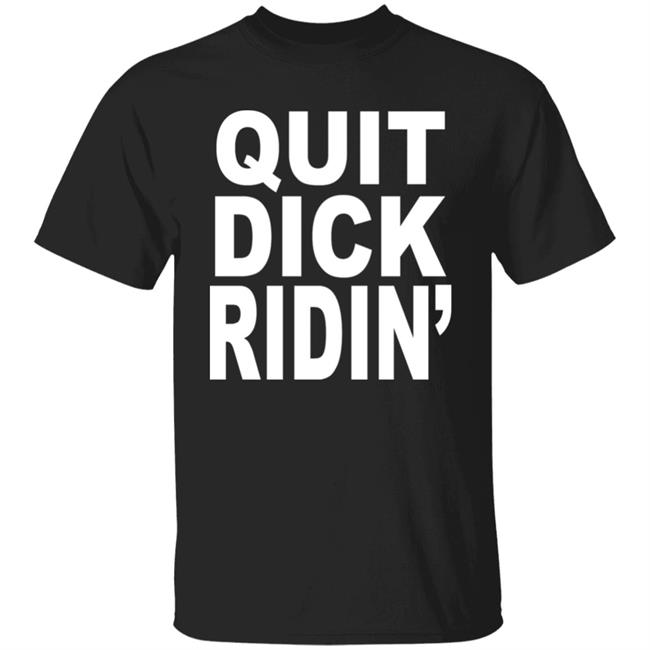 Quit Dick Ridin' Shirt Feral Shop Feral Shop Quit Dick Ridin' Shirt