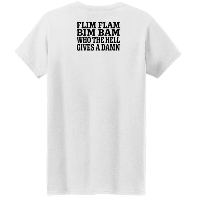 Lfg Shirts Flim Flam Bim Bam Who The Hell Gives A Damn Shirt Lfg Shirts Flim Flam Bim Bam Who The Hell Gives A Damn Shirt