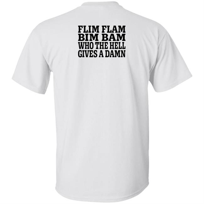 Lfg Shirts Flim Flam Bim Bam Who The Hell Gives A Damn Shirt Flim Flam Bim Bam Who The Hell Gives A Damn Shirt Lfg Shirts