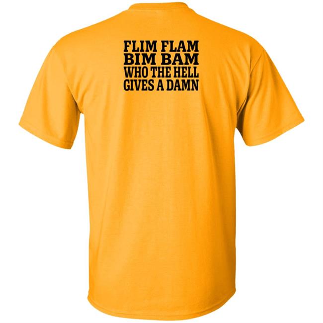 Flim Flam Bim Bam Who The Hell Gives A Damn Shirt Lfg Shirts