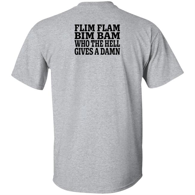 Lfg Shirts Flim Flam Bim Bam Who The Hell Gives A Damn Shirt Lfg Shirts Flim Flam Bim Bam Who The Hell Gives A Damn Shirt