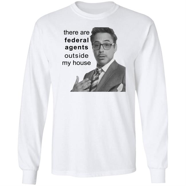 Robert Downey Jr There Are Federal Agents Outside My House Shirt Resnextguesser Resnextguesser There Are Federal Agents Outside My House Shirt Robert Downey Jr