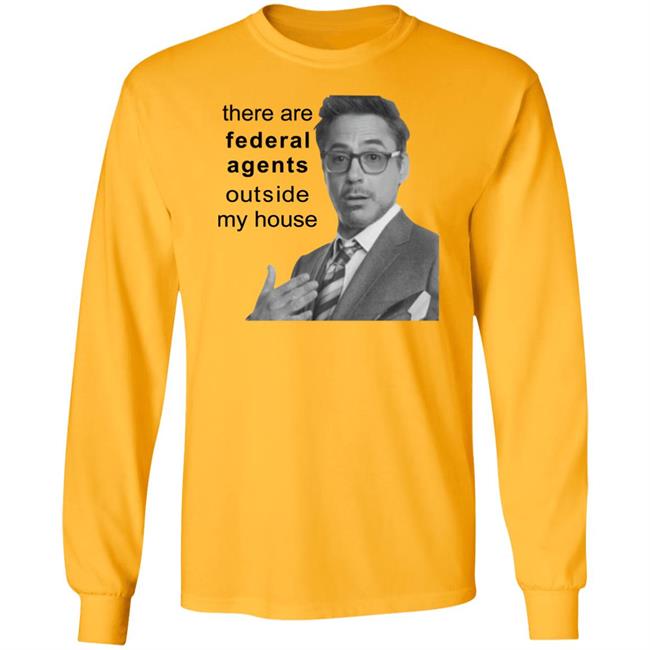 Robert Downey Jr There Are Federal Agents Outside My House Shirt Resnextguesser There Are Federal Agents Outside My House Shirt Robert Downey Jr Resnextguesser