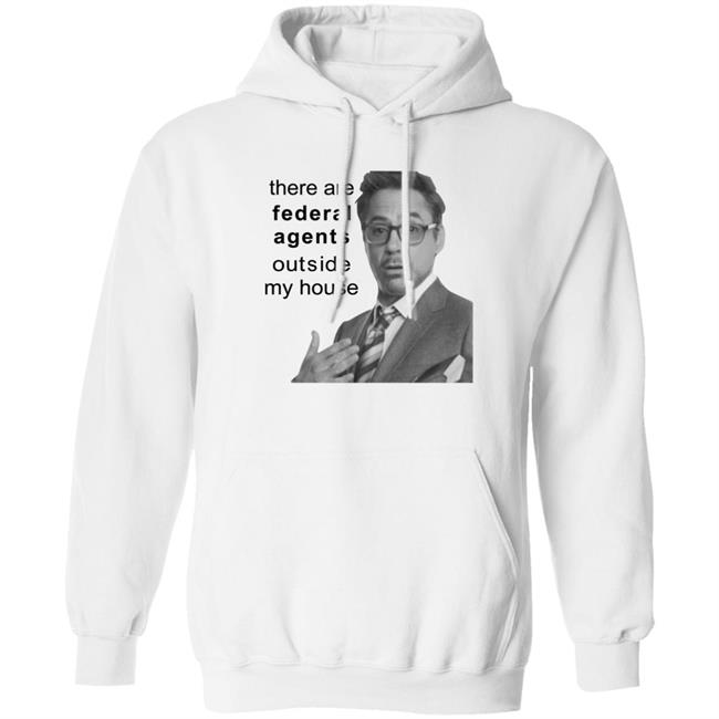 Robert Downey Jr There Are Federal Agents Outside My House Shirt Resnextguesser