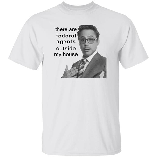 Robert Downey Jr There Are Federal Agents Outside My House Shirt Resnextguesser Robert Downey Jr Resnextguesser There Are Federal Agents Outside My House Shirt