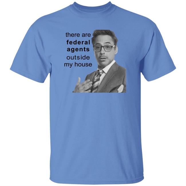 Robert Downey Jr There Are Federal Agents Outside My House Shirt Resnextguesser Resnextguesser There Are Federal Agents Outside My House Shirt Robert Downey Jr
