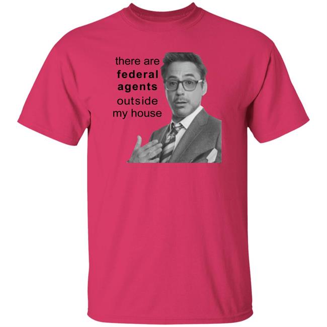 Robert Downey Jr There Are Federal Agents Outside My House Shirt Resnextguesser Resnextguesser Robert Downey Jr There Are Federal Agents Outside My House Shirt