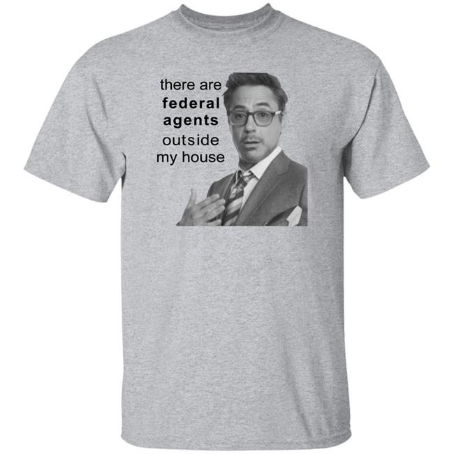 Robert Downey Jr There Are Federal Agents Outside My House Shirt Resnextguesser Resnextguesser There Are Federal Agents Outside My House Shirt Robert Downey Jr