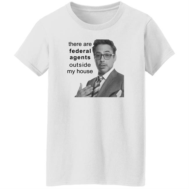 Robert Downey Jr There Are Federal Agents Outside My House Shirt Resnextguesser Resnextguesser Robert Downey Jr There Are Federal Agents Outside My House Shirt