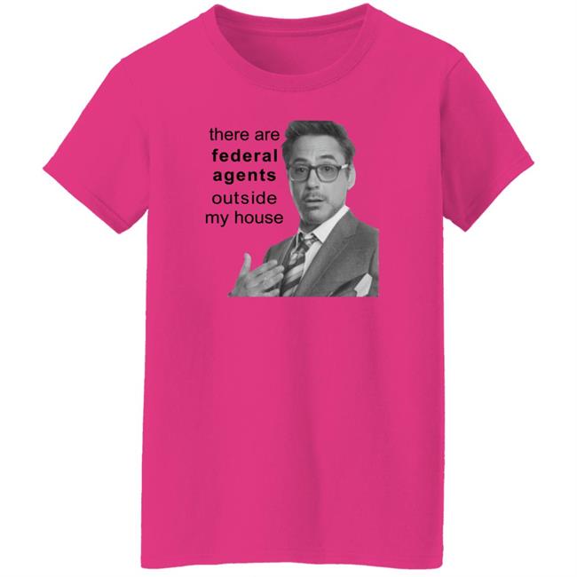 Robert Downey Jr There Are Federal Agents Outside My House Shirt Resnextguesser There Are Federal Agents Outside My House Shirt Resnextguesser Robert Downey Jr