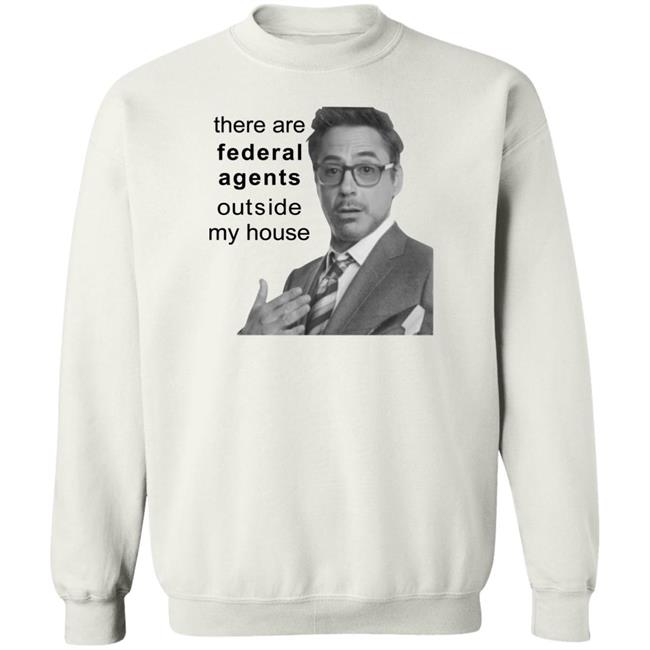 Robert Downey Jr There Are Federal Agents Outside My House Shirt Resnextguesser Resnextguesser There Are Federal Agents Outside My House Shirt Robert Downey Jr