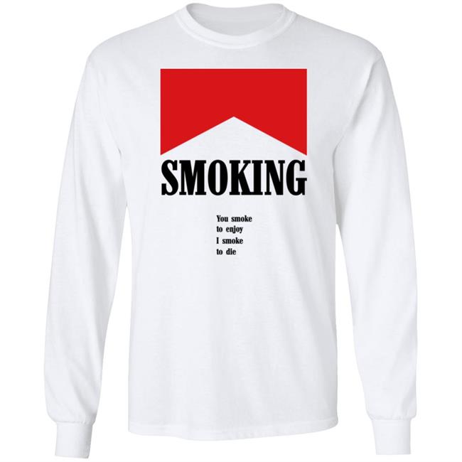 Shirts That Go Hard Shirtsthatgohard Shop Smoking You Smoke To Enjoy I Smoke To Die Shirt Shirtsthatgohard Shop Shirts That Go Hard Smoking You Smoke To Enjoy I Smoke To Die Shirt
