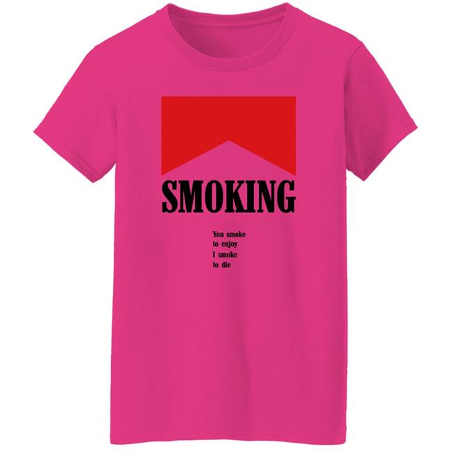 Shirts That Go Hard Shirtsthatgohard Shop Smoking You Smoke To Enjoy I Smoke To Die Shirt Shirtsthatgohard Shop Shirts That Go Hard Smoking You Smoke To Enjoy I Smoke To Die Shirt