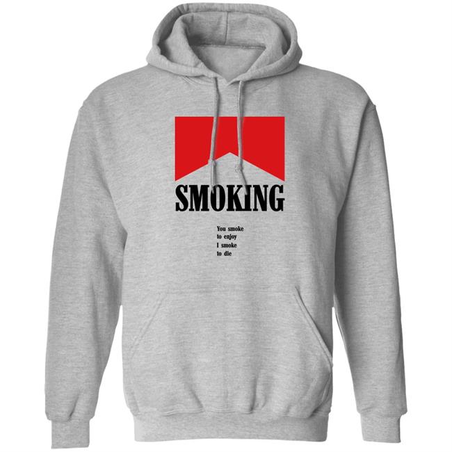 Shirts That Go Hard Shirtsthatgohard Shop Smoking You Smoke To Enjoy I Smoke To Die Shirt Smoking You Smoke To Enjoy I Smoke To Die Shirt Shirts That Go Hard Shirtsthatgohard Shop