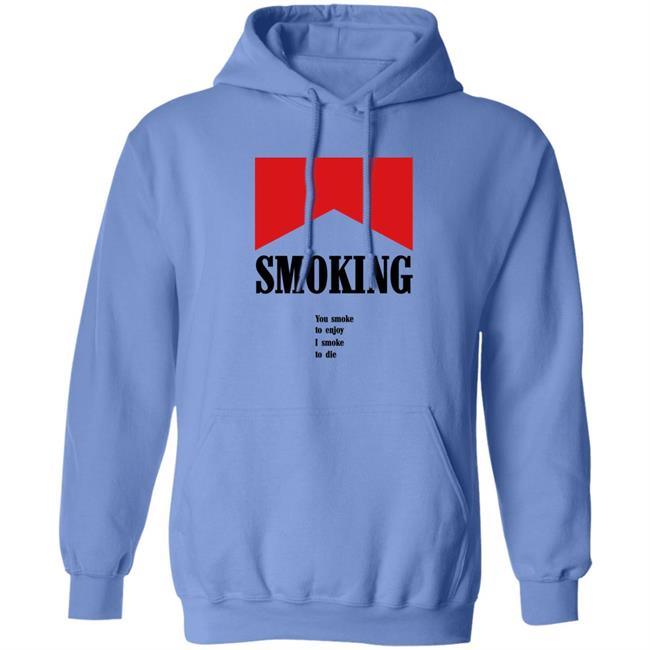 Shirts That Go Hard Shirtsthatgohard Shop Smoking You Smoke To Enjoy I Smoke To Die Shirt Shirtsthatgohard Shop Smoking You Smoke To Enjoy I Smoke To Die Shirt Shirts That Go Hard