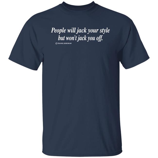 Momiseeghosts People Will Jack Your Style But Won't Jack You Off Shirt Momiseeghosts People Will Jack Your Style But Won't Jack You Off Shirt