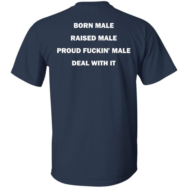 Born Male Raised Male Proud Fukin' Male Deal With It Shirt Noah
