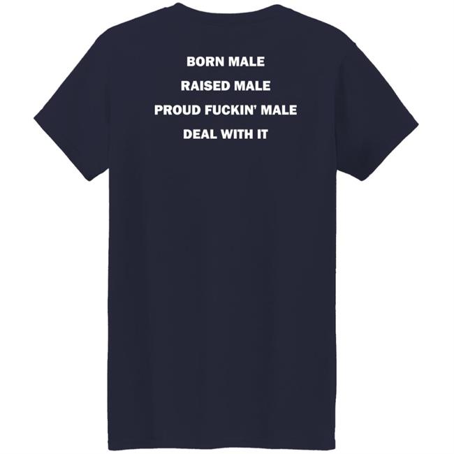 Born Male Raised Male Proud Fukin' Male Deal With It Shirt Noah Born Male Raised Male Proud Fukin' Male Deal With It Shirt Noah