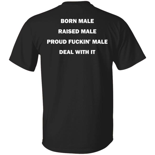 Born Male Raised Male Proud Fukin' Male Deal With It Shirt Noah Born Male Raised Male Proud Fukin' Male Deal With It Shirt Noah