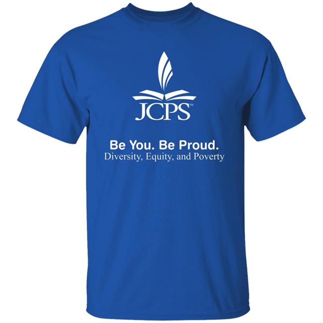 Be You Be Proud Diversity Equity And Poverty Shirt JCPS School