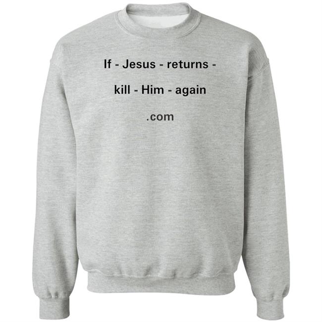 If Jesus Returns Kill Him Again Shirt Shirts With Threatening Auras