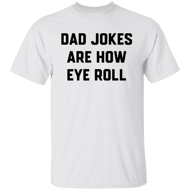 Dad Jokes Are How Eye Roll T-Shirt Chummy Tees store Brad Fitzpatrick