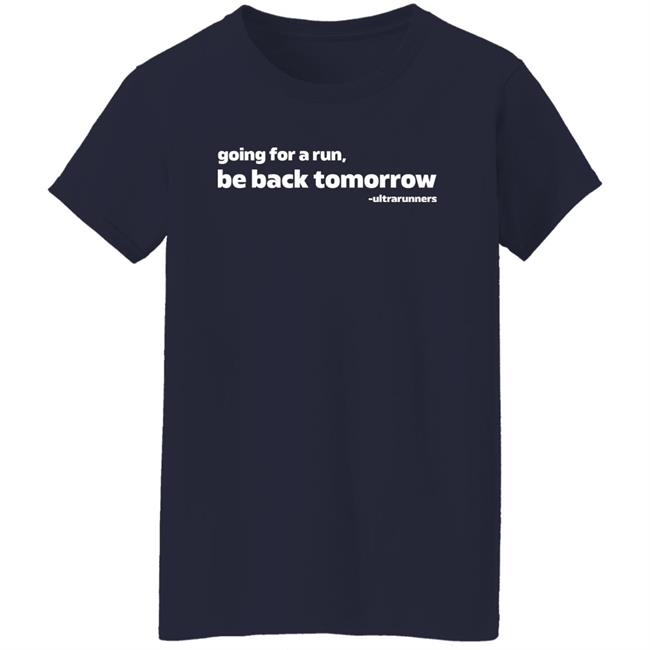 Going For A Run Be Back Tomorrow Shirt Camille Herron