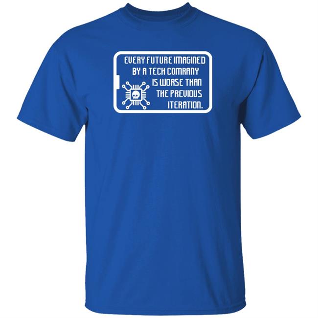 Every Future Imagined By A Tech Company Is Worse Than Previous Iteration Shirt Surveillance Killjoy