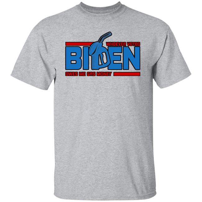 Whoever Voted Biden Owes Me Gas Money Shirt Joe Biden President