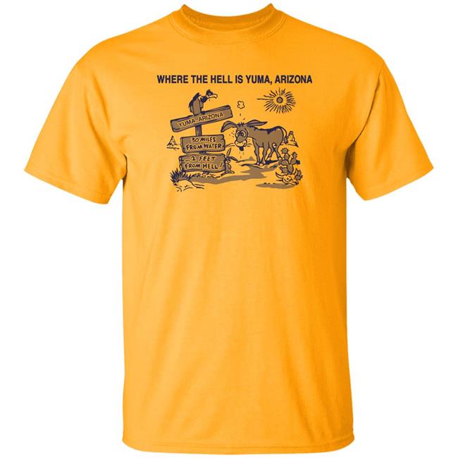 Lieutenant Babushka Where The Hell Is Yuma Arizona 30 Miles Shirt