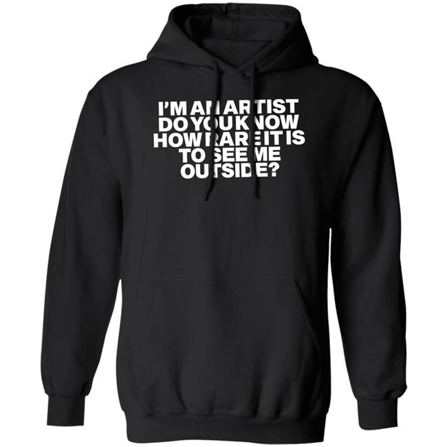 Shaz I'm An Artist Do You Know How Rare It Is To See Me Outside Shirt Shazdidthis