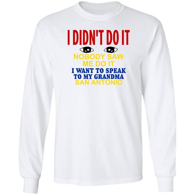 Shirts With Threatening Auras I Didn't Do It Nobody Saw Me Do It I Want To Speak To My Grandma San Antonio Shirt