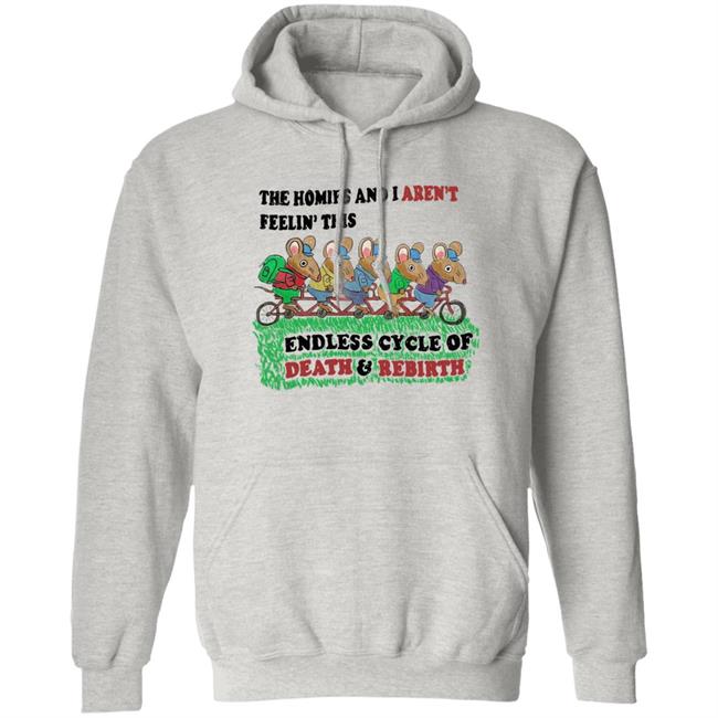 The Homies And I Aren't Feelin This Endless Cycle Of Death And Rebirth Shirt Mintyblush