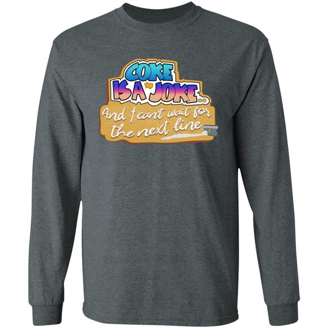 Coke Is A Joke, And I Can't Wait For The Next Line Shirt Shirts That Go Hard The Good Shirts Store