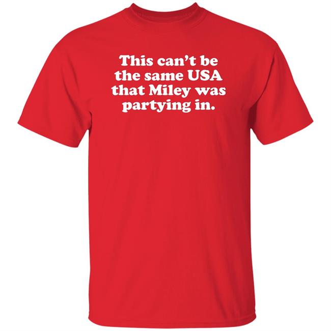 This Can't Be The Same Usa That Miley Was Partying In Shirt Miley Cyrus