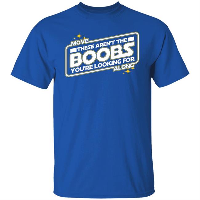 Move These Aren't The Boobs You're Looking For Along Shirt Star Wars