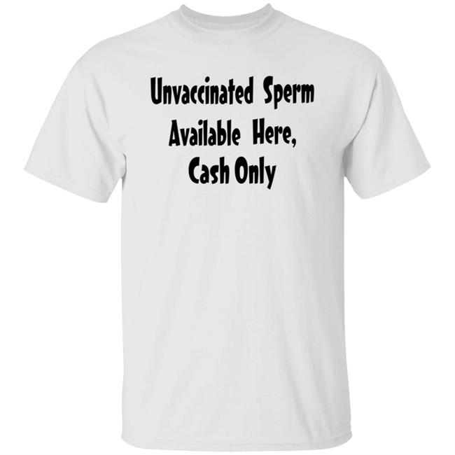 Unvaccinated Sperm Available Here Cash Only Shirt