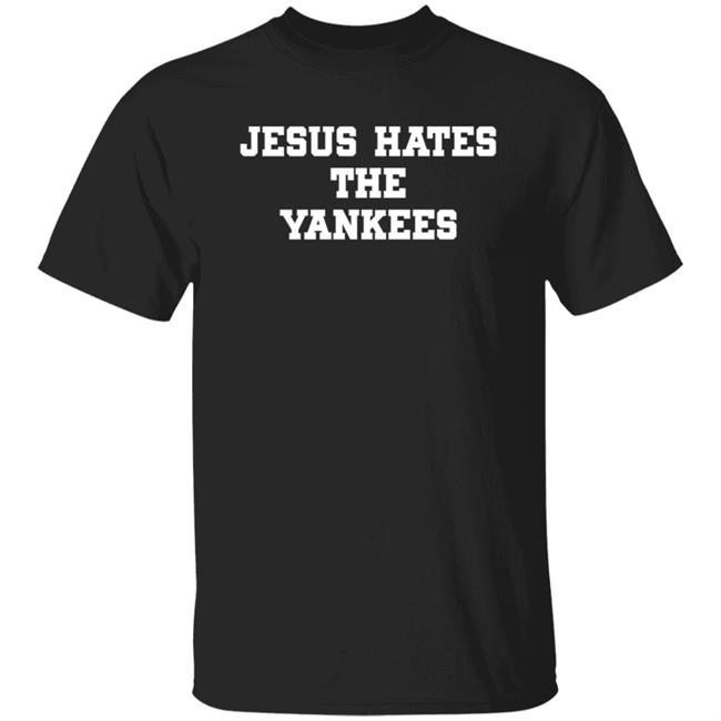 Jesus Hates The Yankees Shirt