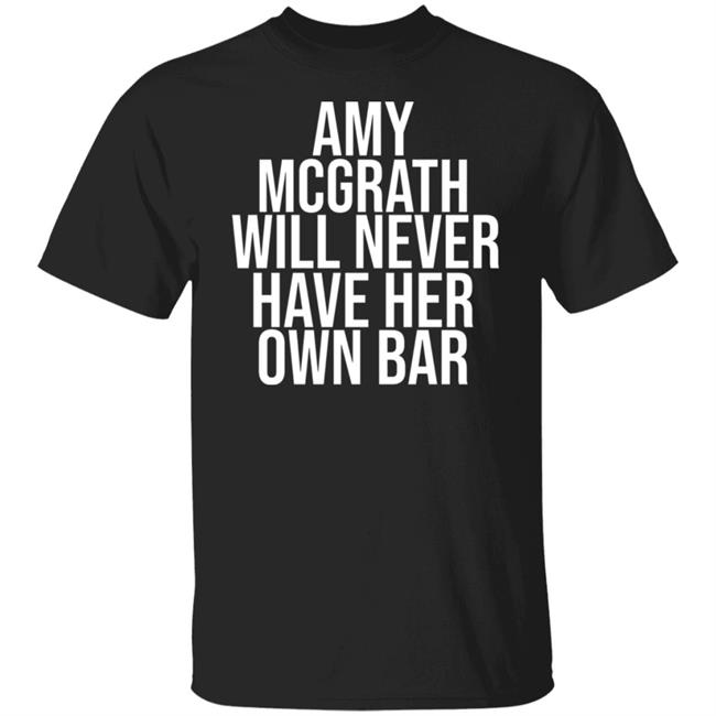 Amy Mcgrath Will Never Have Her Own Bar Shirt